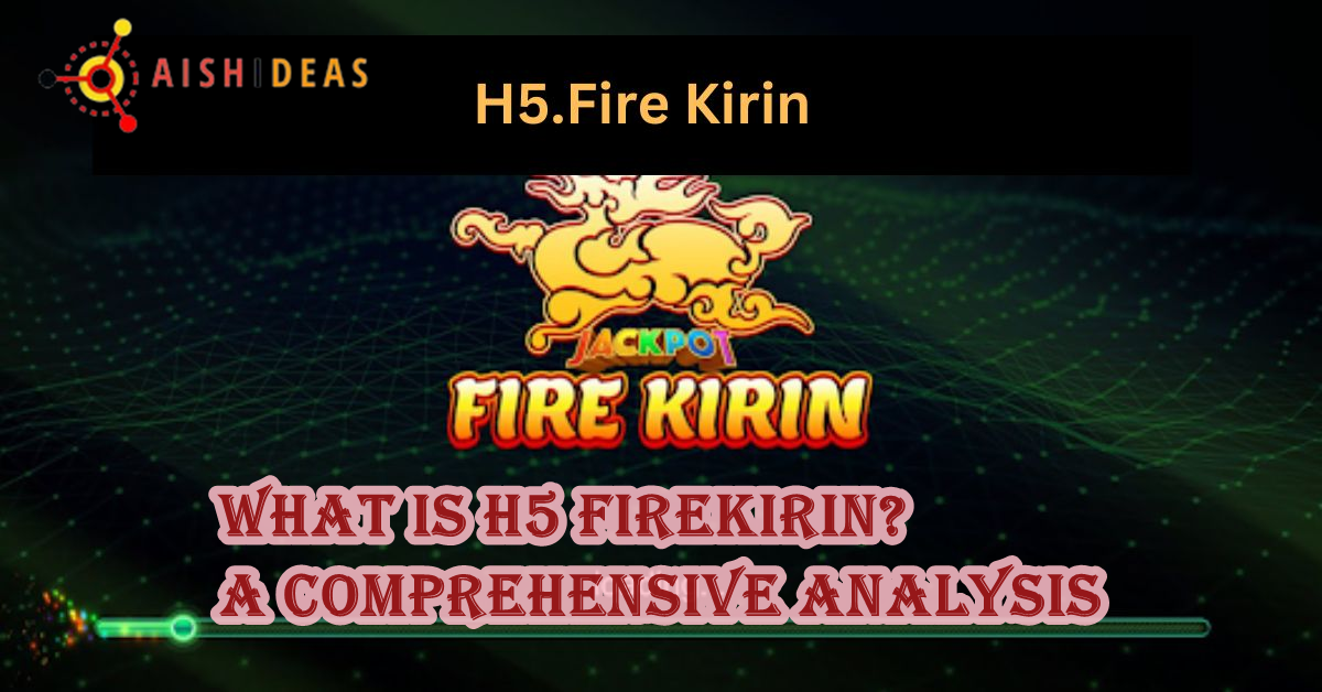 What Is h5 firekirin? A Comprehensive Analysis